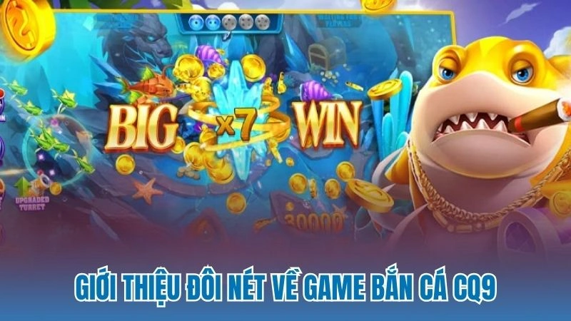 Giới thiệu đôi nét về game bắn cá CQ9