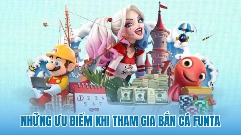 Những ưu điểm vượt trội khi tham gia bắn cá Funta