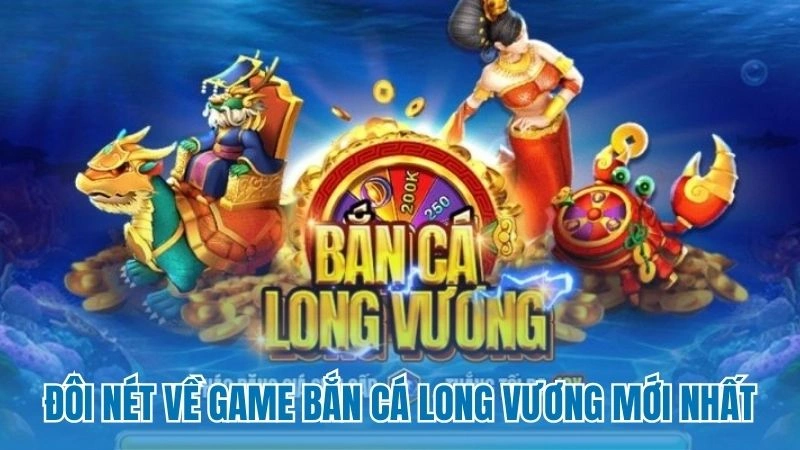 Đôi nét về game bắn cá long vương mới nhất