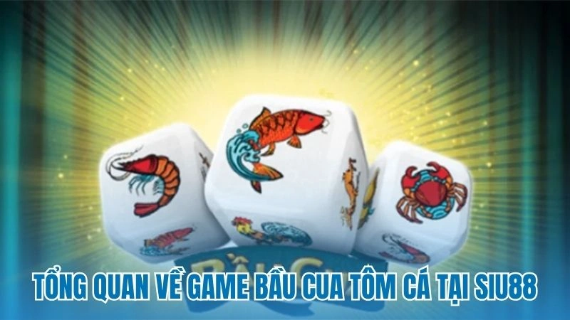 Tổng quan về game bầu cua tôm cá tại Siu88