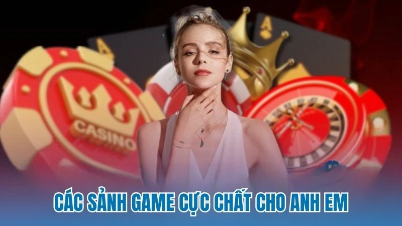 Các sảnh game cực chất cho anh em