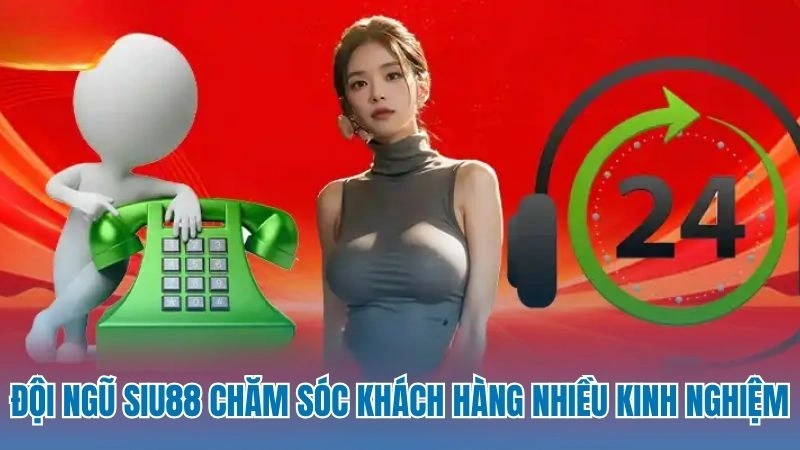 Đội ngũ Siu88 chăm sóc khách hàng nhiều kinh nghiệm