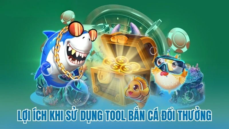 Lợi ích khi sử dụng tool bắn cá đổi thưởng