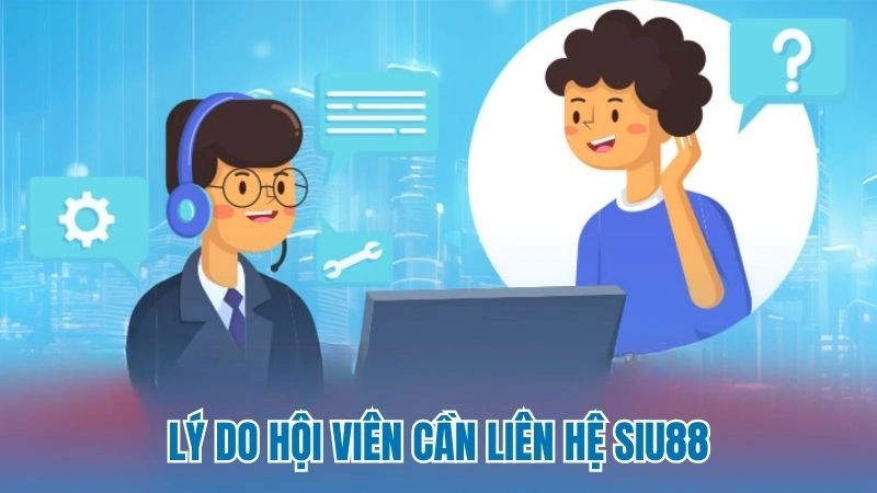 Lý do hội viên cần liên hệ Siu88