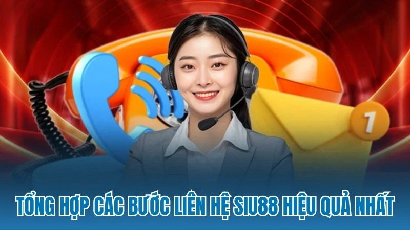 Tổng hợp các bước liên hệ Siu88 hiệu quả nhất