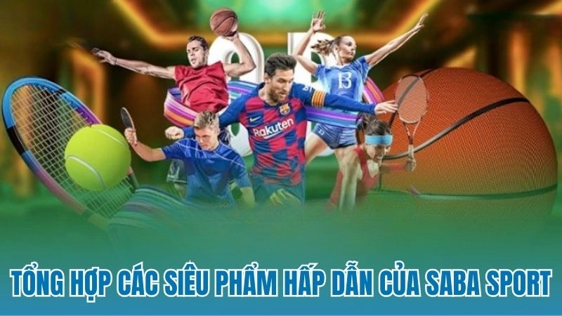 Tổng hợp các siêu phẩm hấp dẫn của saba sport