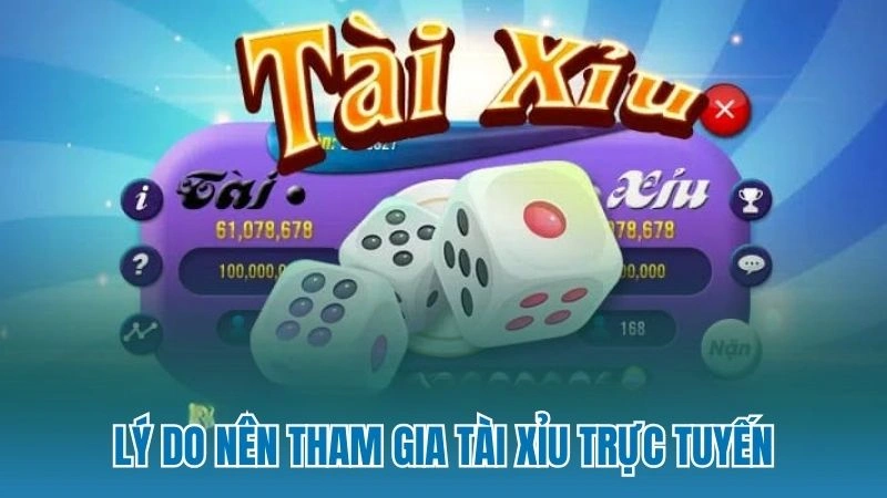 Lý do nên tham gia tài xỉu trực tuyến