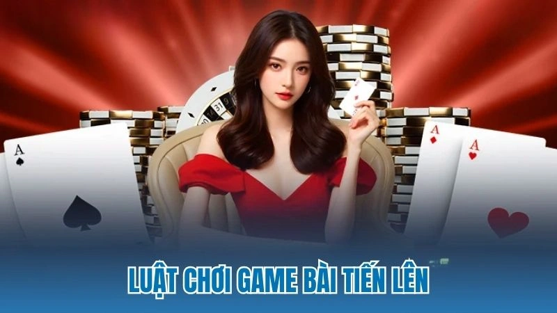 Luật chơi game bài tiến lên