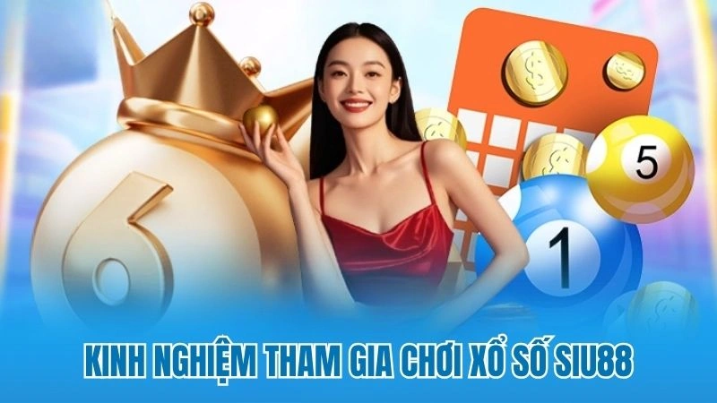 Kinh nghiệm tham gia chơi xổ số Siu88