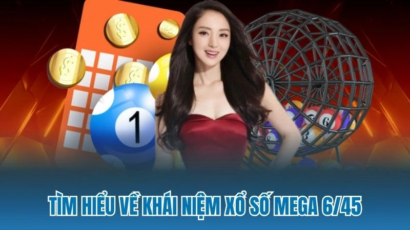 Tìm hiểu về khái niệm xổ số Mega 6/45