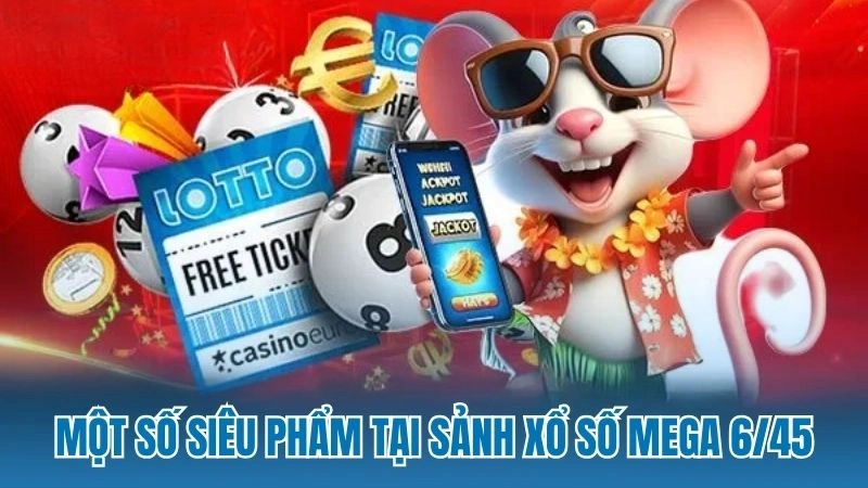 Một số siêu phẩm tại sảnh xổ số Mega 6/45